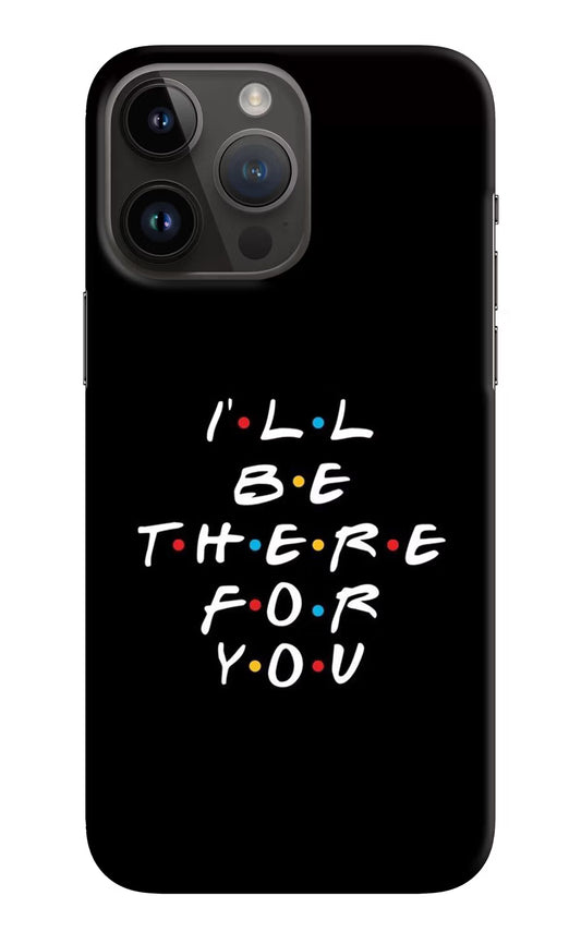 I'll Be There For You iPhone 14 Pro Max Hard Case Back Cover by Casekaro
