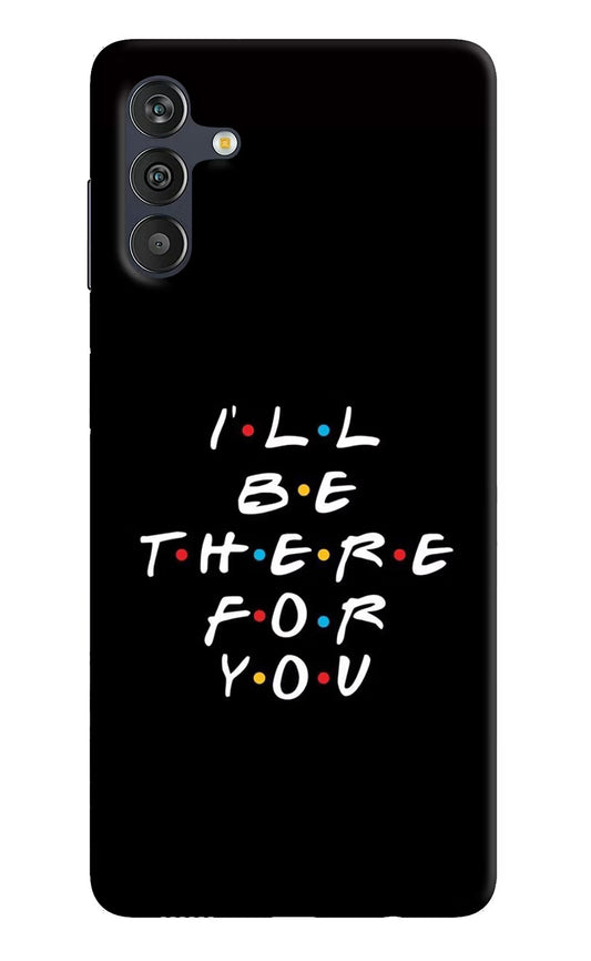I'll Be There For You Samsung M13 4G Back Cover