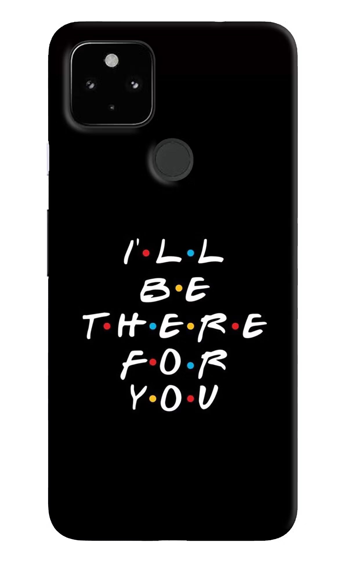 I'll Be There For You Google Pixel 4A Hard Case Back Cover by Casekaro
