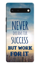 Never Dream For Success But Work For It Google Pixel 6 Hard Case Back Cover by Casekaro