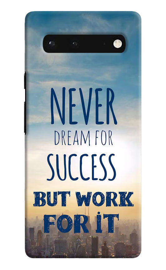 Never Dream For Success But Work For It Google Pixel 6 Hard Case Back Cover by Casekaro