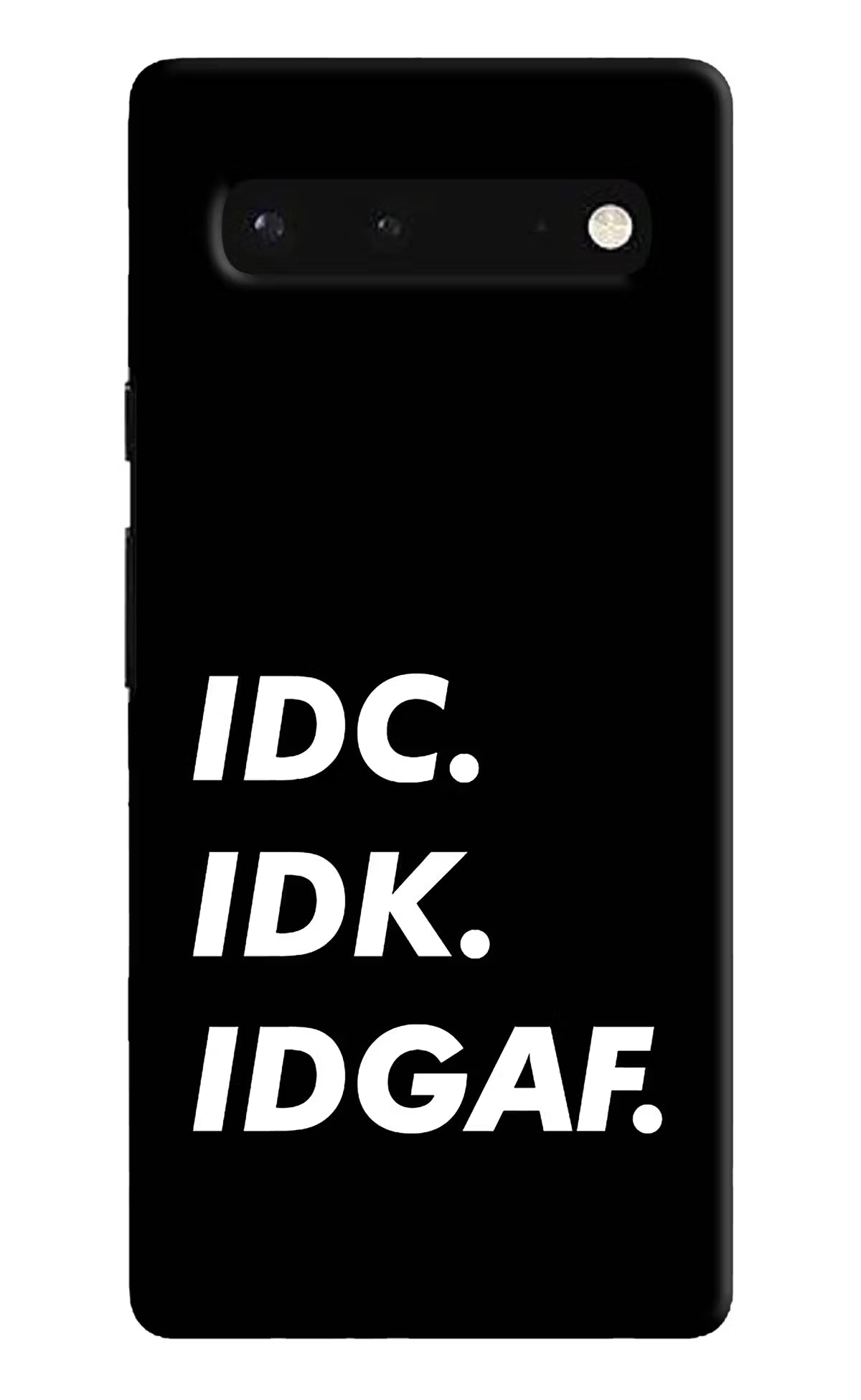 Idc Idk Idgaf Google Pixel 6 Hard Case Back Cover by Casekaro