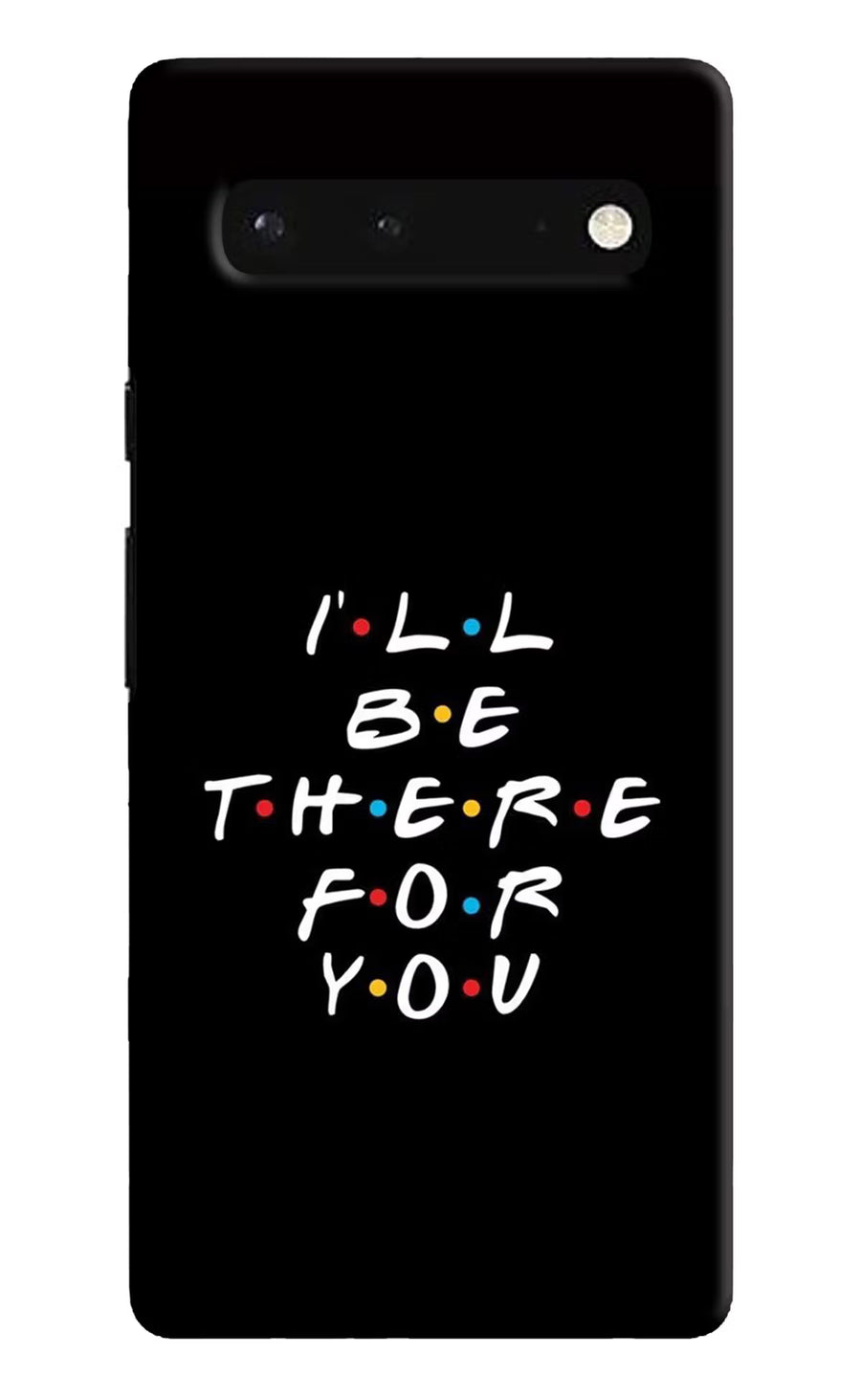 I'll Be There For You Google Pixel 6 Back Cover, Hard case