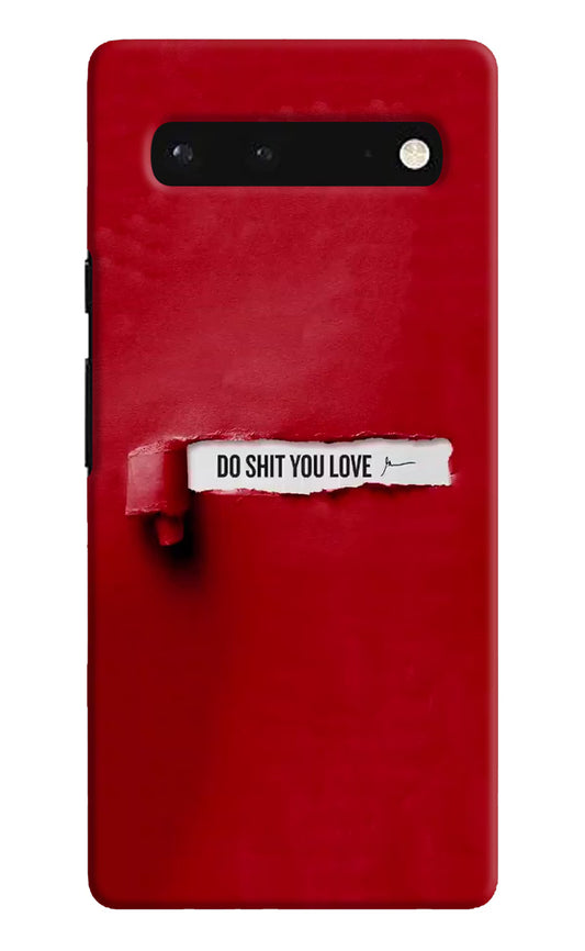 Do Shit You Love Google Pixel 6 Hard Case Back Cover by Casekaro