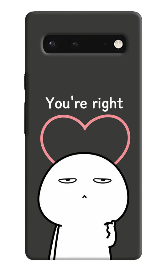 You're Right Google Pixel 6 Hard Case Back Cover by Casekaro