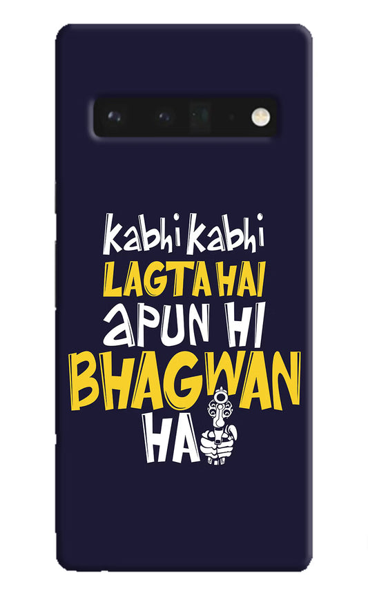 Kabhi Kabhi Lagta Hai Apun Hi Bhagwan Hai Google Pixel 6 Pro Hard Case Back Cover by Casekaro