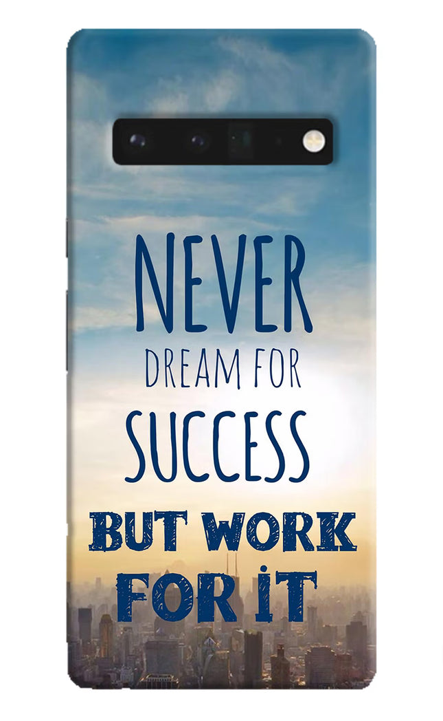 Never Dream For Success But Work For It Google Pixel 6 Pro Hard Case Back Cover by Casekaro