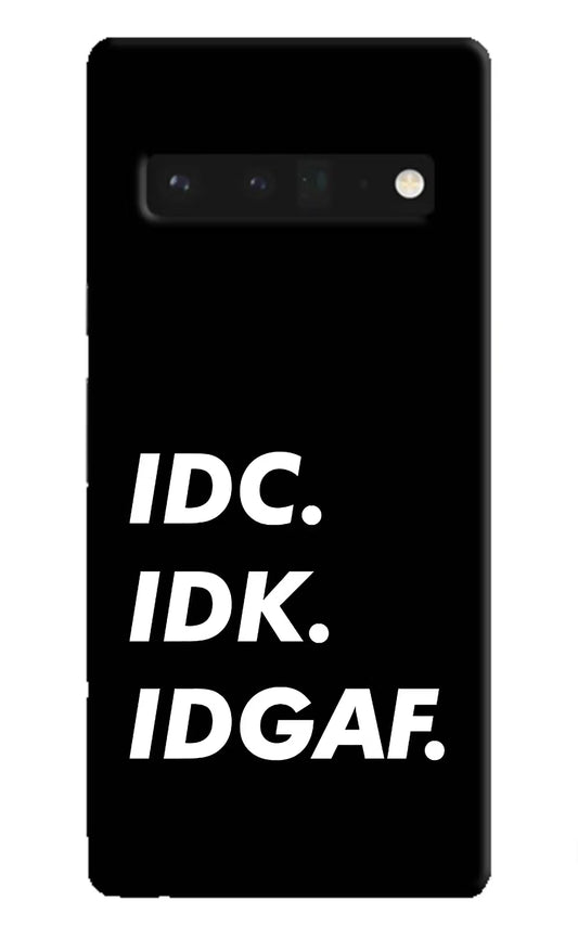 Idc Idk Idgaf Google Pixel 6 Pro Hard Case Back Cover by Casekaro