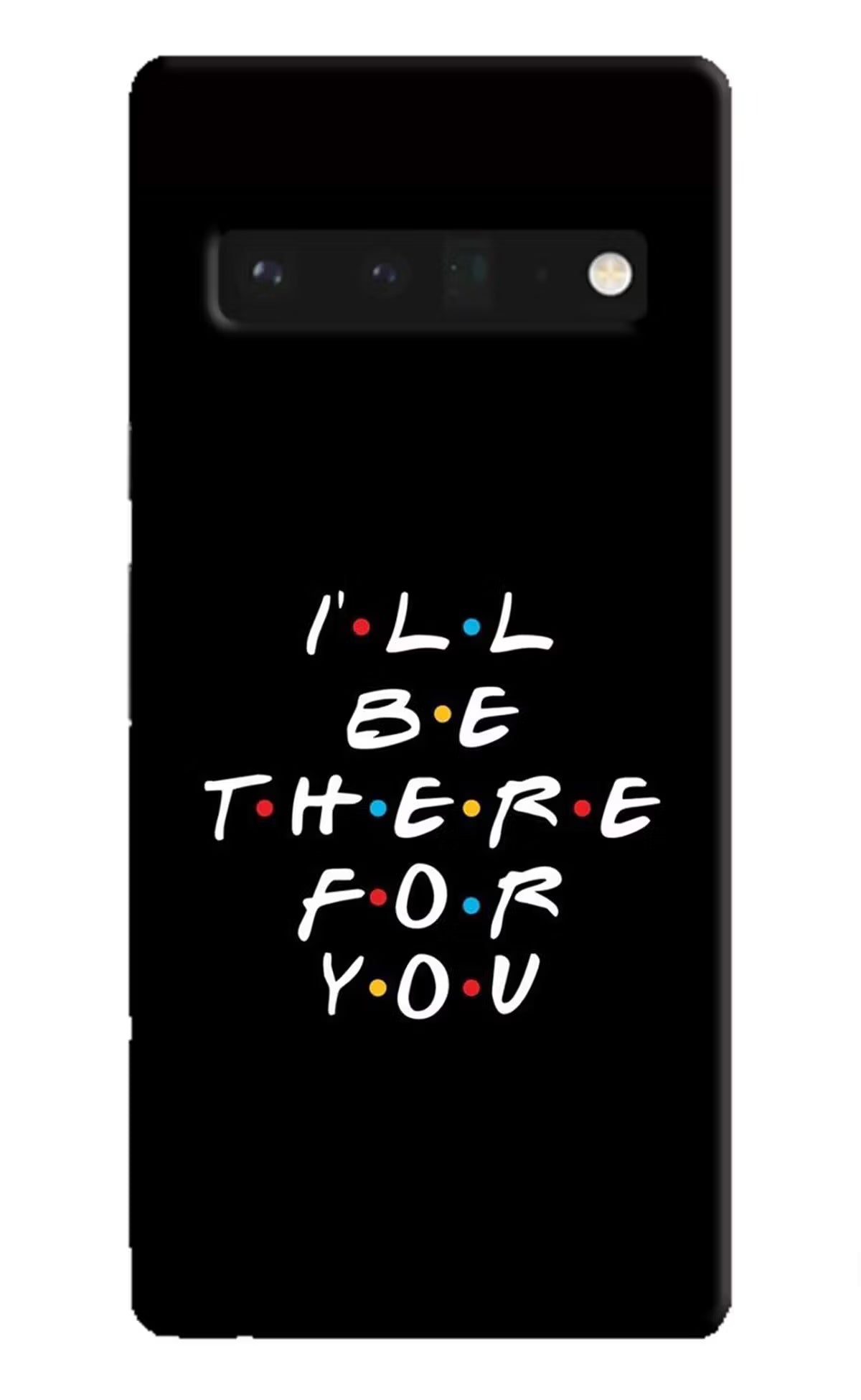 I'll Be There For You Google Pixel 6 Pro Hard Case Back Cover by Casekaro