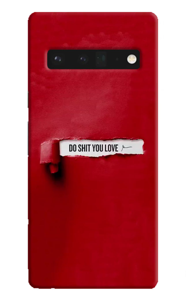 Do Shit You Love Google Pixel 6 Pro Hard Case Back Cover by Casekaro