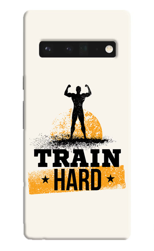 Train Hard Google Pixel 6 Pro Hard Case Back Cover by Casekaro