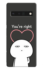 You're Right Google Pixel 6 Pro Hard Case Back Cover by Casekaro