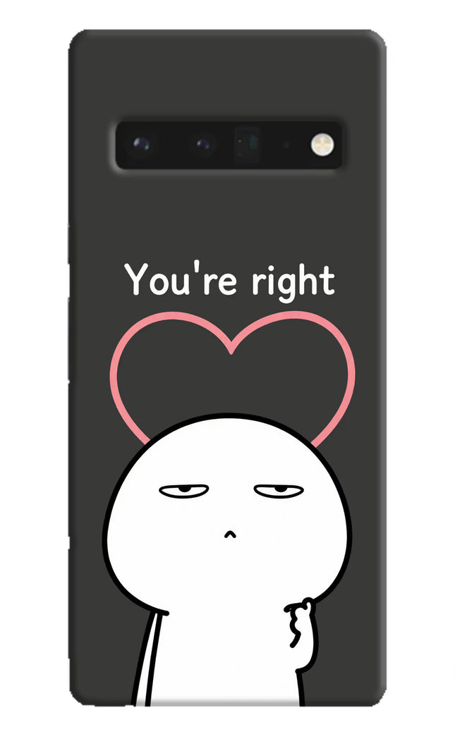 You're Right Google Pixel 6 Pro Hard Case Back Cover by Casekaro