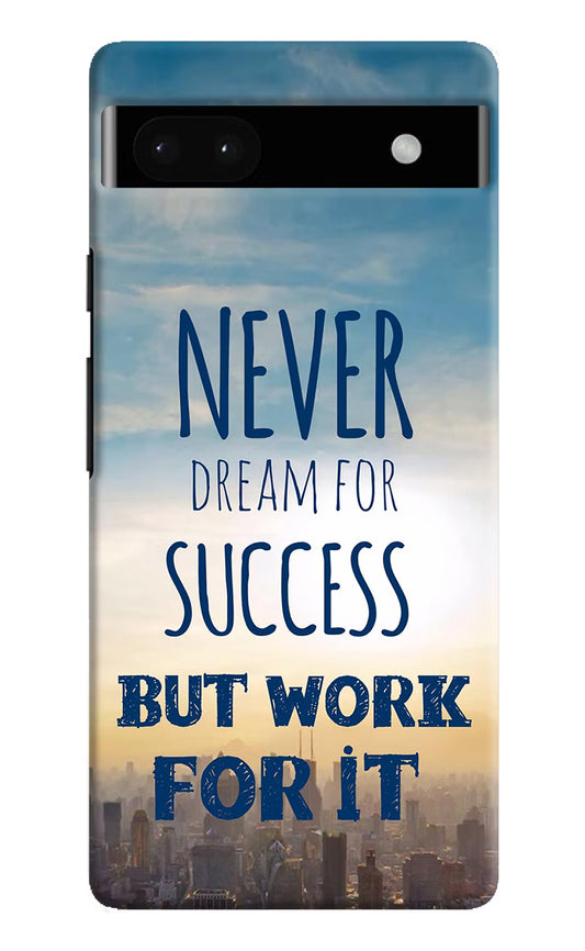 Never Dream For Success But Work For It Google Pixel 6A Hard Case Back Cover by Casekaro