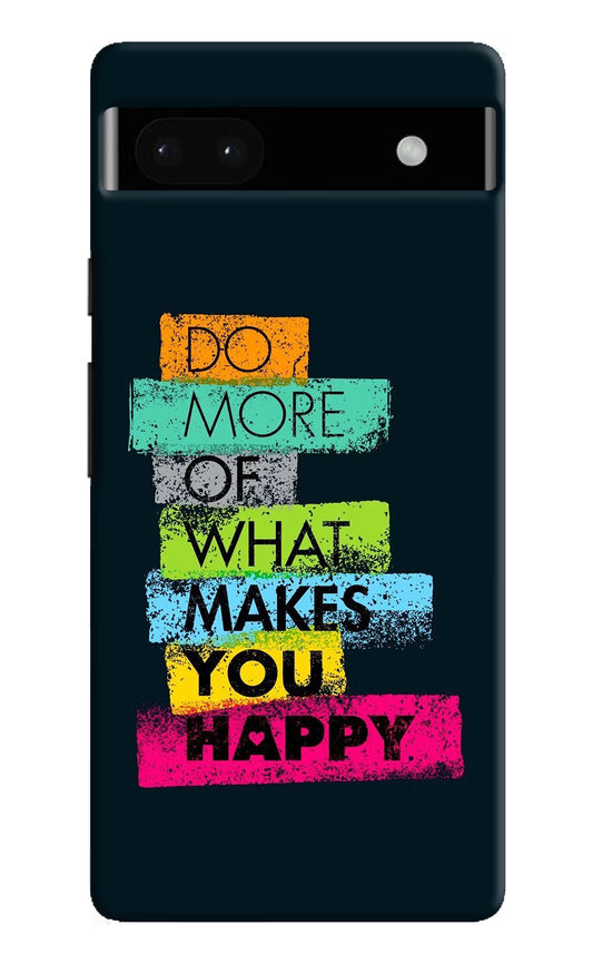 Do More Of What Makes You Happy Google Pixel 6A Hard Case Back Cover by Casekaro