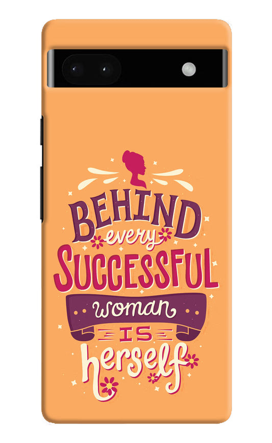 Behind Every Successful Woman There Is Herself Google Pixel 6A Hard Case Back Cover by Casekaro