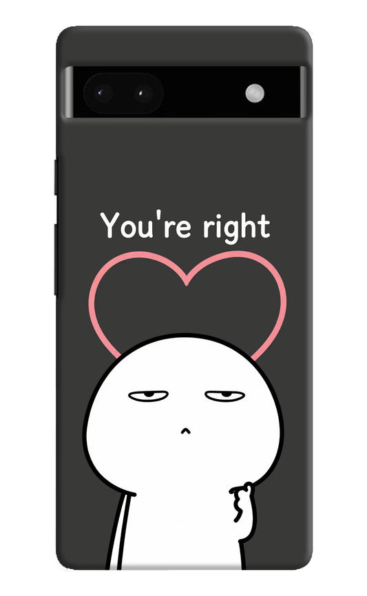 You're Right Google Pixel 6A Hard Case Back Cover by Casekaro