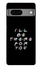 I'll Be There For You Google Pixel 7 Hard Case Back Cover by Casekaro