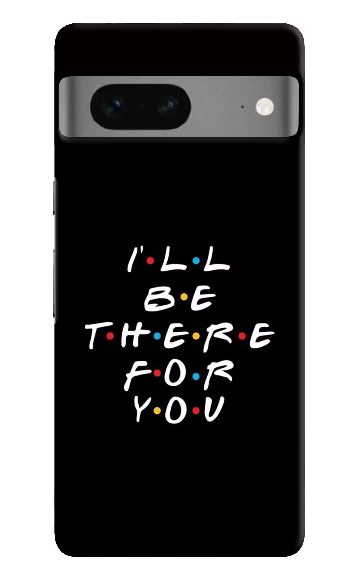 I'll Be There For You Google Pixel 7 Hard Case Back Cover by Casekaro