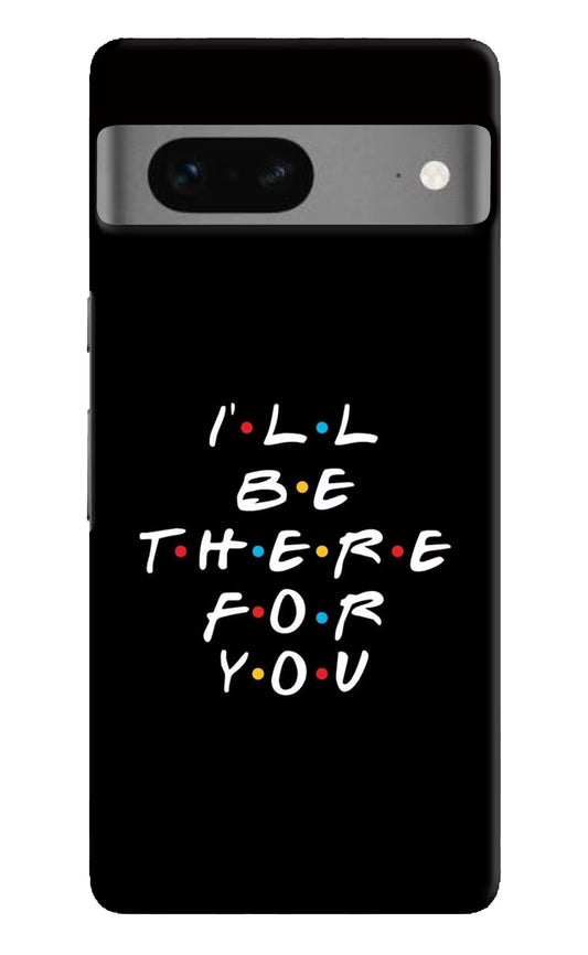I'll Be There For You Google Pixel 7 Hard Case Back Cover by Casekaro