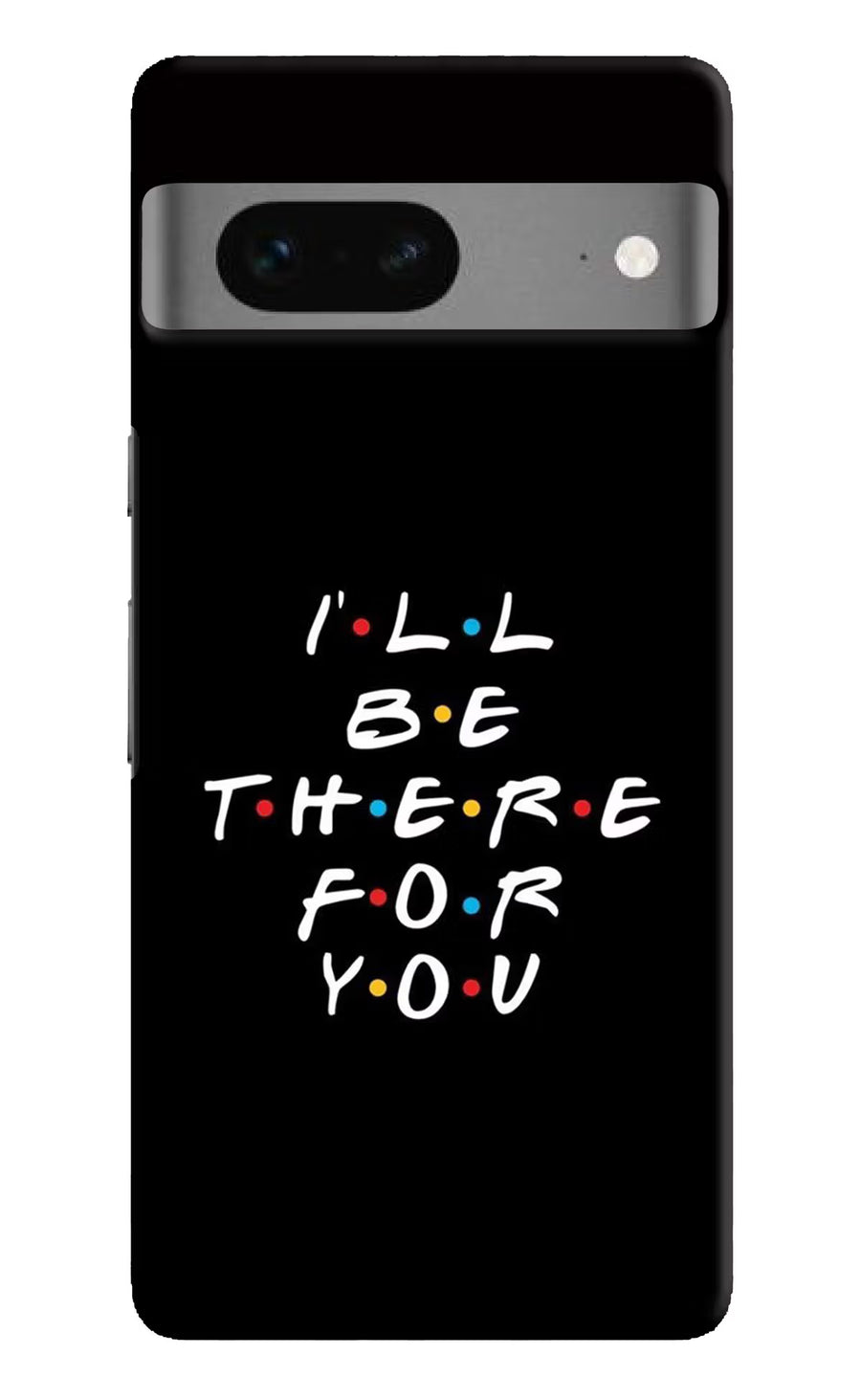 I'll Be There For You Google Pixel 7 Back Cover, Hard case