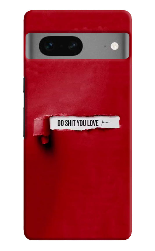 Do Shit You Love Google Pixel 7 Hard Case Back Cover by Casekaro