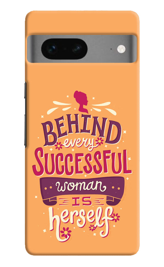 Behind Every Successful Woman There Is Herself Google Pixel 7 Hard Case Back Cover by Casekaro