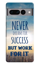 Never Dream For Success But Work For It Google Pixel 7 Pro Hard Case Back Cover by Casekaro