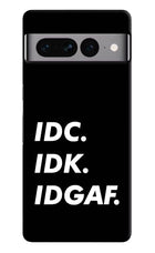 Idc Idk Idgaf Google Pixel 7 Pro Hard Case Back Cover by Casekaro
