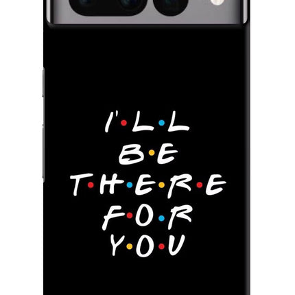 I'll Be There For You Google Pixel 7 Pro Hard Case Back Cover by Casekaro