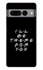 I'll Be There For You Google Pixel 7 Pro Hard Case Back Cover by Casekaro