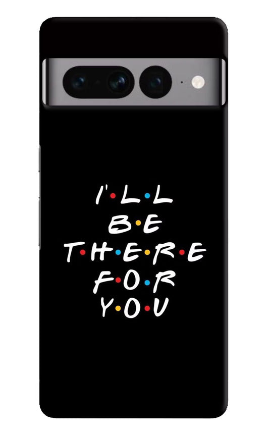 I'll Be There For You Google Pixel 7 Pro Hard Case Back Cover by Casekaro