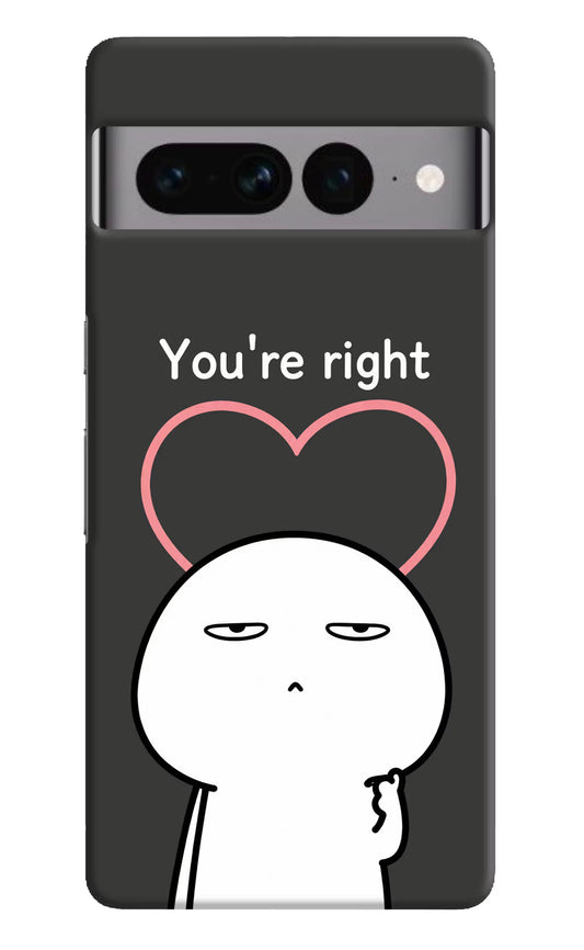 You're Right Google Pixel 7 Pro Hard Case Back Cover by Casekaro