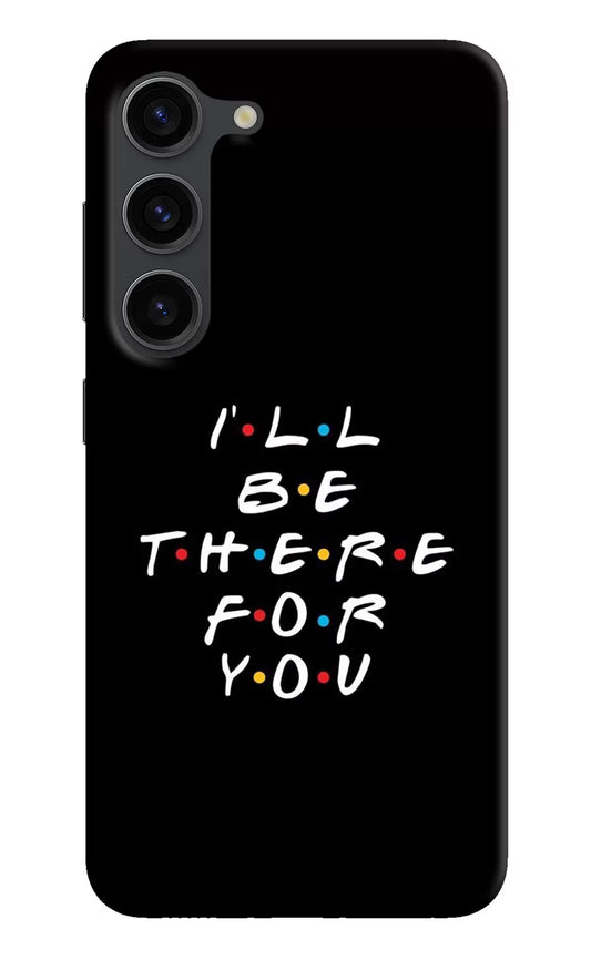 I'll Be There For You Samsung S23 Plus Hard Case Back Cover by Casekaro