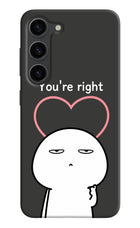 You're Right Samsung S23 Plus Hard Case Back Cover by Casekaro