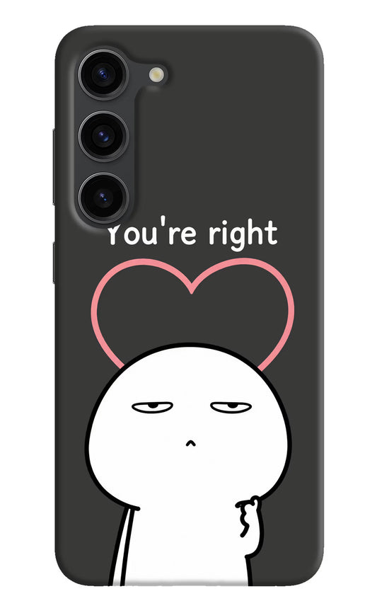You're Right Samsung S23 Plus Hard Case Back Cover by Casekaro