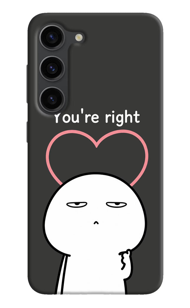You're Right Samsung S23 Plus Hard Case Back Cover by Casekaro