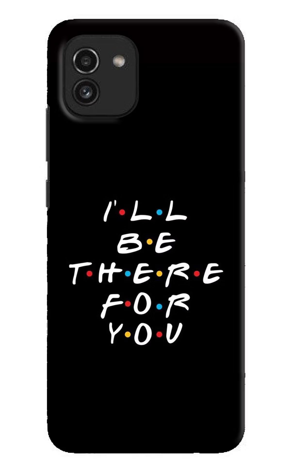 I'll Be There For You Samsung A03 Hard Case Back Cover by Casekaro