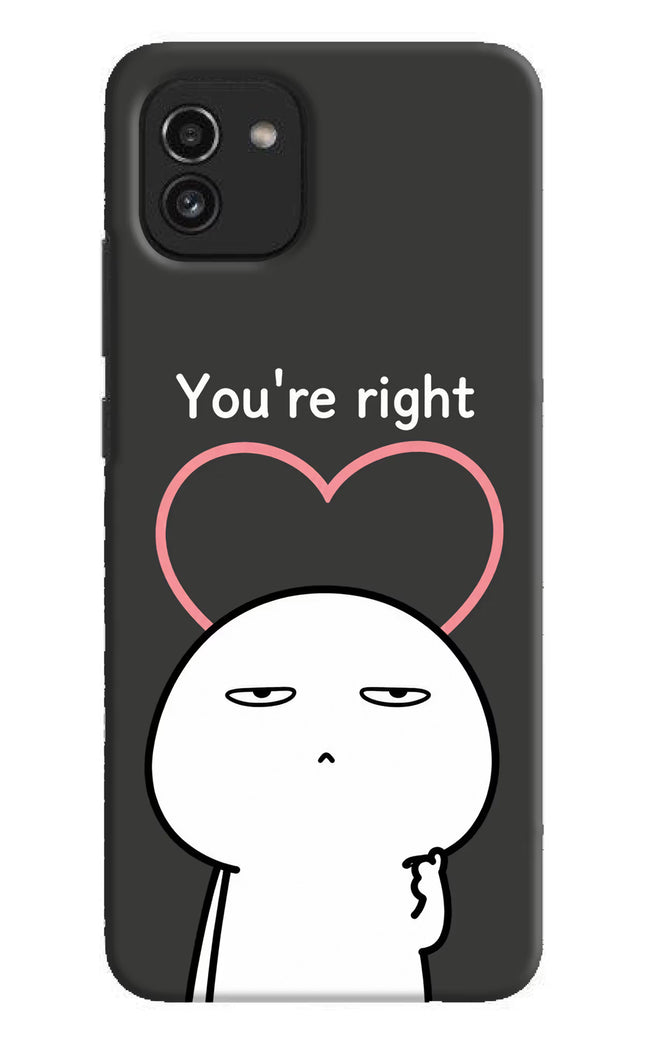 You're Right Samsung A03 Hard Case Back Cover by Casekaro