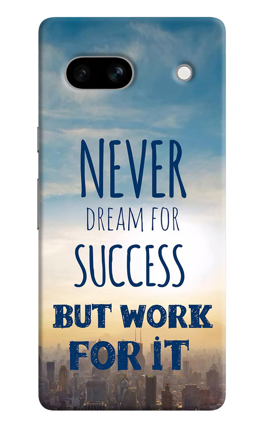 Never Dream For Success But Work For It Google Pixel 7A Hard Case Back Cover by Casekaro