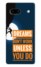 Dreams Don’T Work Unless You Do Google Pixel 7A Hard Case Back Cover by Casekaro