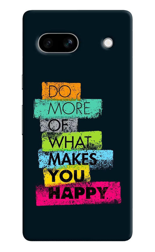 Do More Of What Makes You Happy Google Pixel 7A Hard Case Back Cover by Casekaro