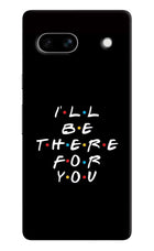 I'll Be There For You Google Pixel 7A Hard Case Back Cover by Casekaro