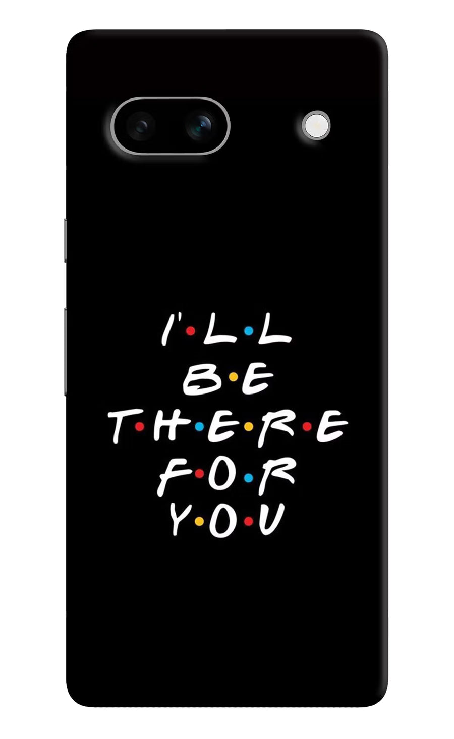I'll Be There For You Google Pixel 7A Back Cover, Hard case