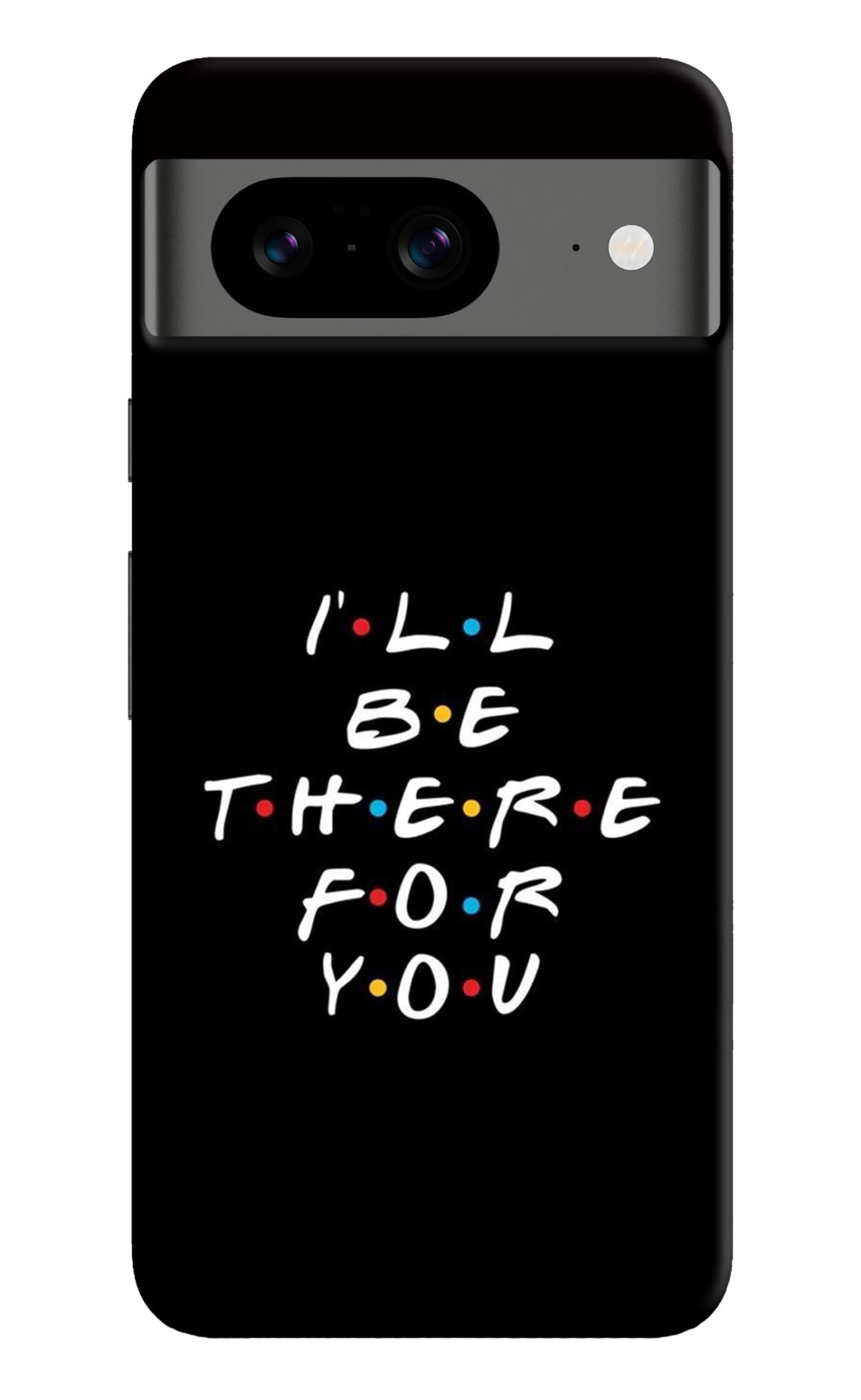 I'll Be There For You Google Pixel 8 Back Cover