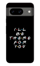 I'll Be There For You Google Pixel 8 Hard Case Back Cover by Casekaro