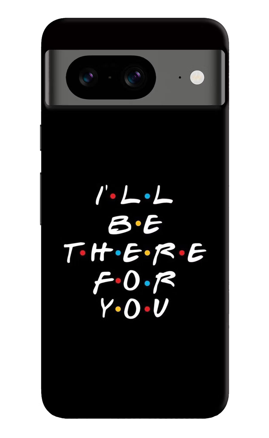 I'll Be There For You Google Pixel 8 Back Cover, Hard case