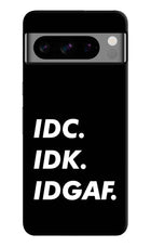 Idc Idk Idgaf Google Pixel 8 Pro Hard Case Back Cover by Casekaro