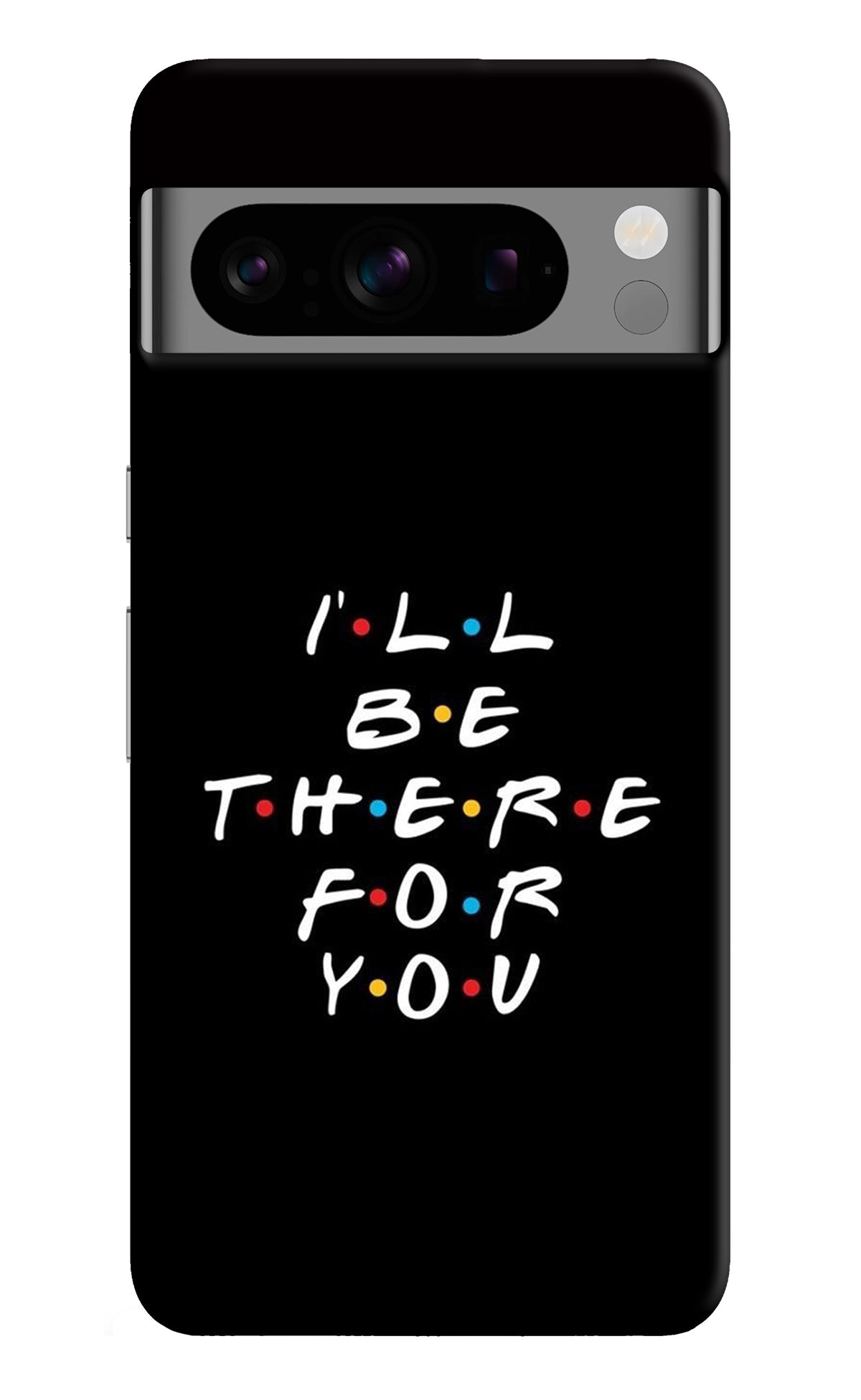 I'll Be There For You Google Pixel 8 Pro Back Cover