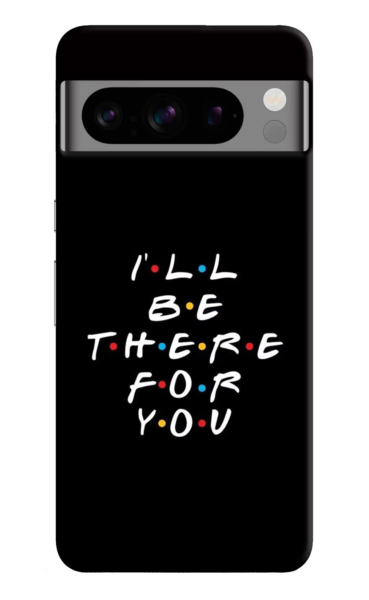 I'll Be There For You Google Pixel 8 Pro Hard Case Back Cover by Casekaro